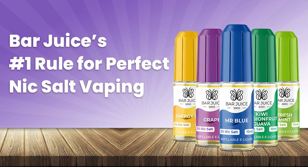 Bar Juice’s #1 Rule for Perfect Nic Salt Vaping