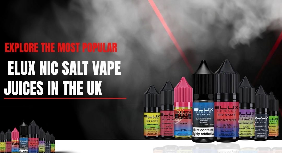 Explore the Most Popular Elux Nic Salt Vape Juices in the UK