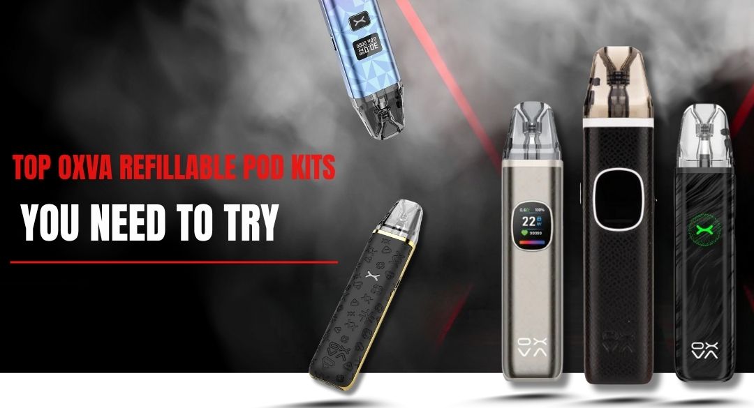 Top OXVA Refillable Pod Kits You Need to Try